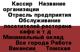 Кассир › Название организации ­ Fusion Service › Отрасль предприятия ­ Обслуживание посетителей ресторана, кафе и т.д. › Минимальный оклад ­ 15 000 - Все города Работа » Вакансии   . Томская обл.,Томск г.